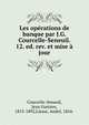 Les operations de banque par J.G. Courcelle-Seneuil. 12. ed. rev. et mise a jour, Courcelle-Seneuil, Jean Gustave, 1813-1892,Liesse, Andr?, 1854- 