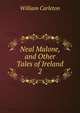 Neal Malone, and Other Tales of Ireland. 2, William Carleton 