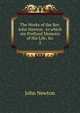 The Works of the Rev. John Newton . to which are Prefixed Memoirs of His Life, &c, John Newton 