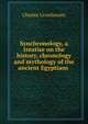 Synchronology, a treatise on the history, chronology and mythology of the ancient Egyptians ., Charles Crosthwaite 