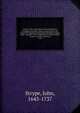 Annals of the reformation and establishment of religion, and other various occurrences in the Church of England, during Queen Elizabeth`s happy reign : together with an appendix of original papers of state, records, and letters. v1,p1, Strype, John, 1643-1737 