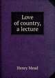 Love of country, a lecture, Henry Mead 