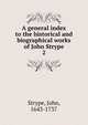 A general index to the historical and biographical works of John Strype. 2, Strype, John, 1643-1737 