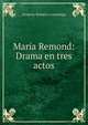 Maria Remond: Drama en tres actos, Gregorio Romero y Larranaga 