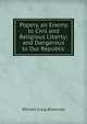 Popery, an Enemy to Civil and Religious Liberty; and Dangerous to Our Republic, William Craig Brownlee 