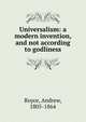 Universalism: a modern invention, and not according to godliness, Royce, Andrew, 1805-1864 