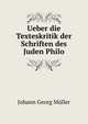 Ueber die Texteskritik der Schriften des Juden Philo, Johann Georg Muller 