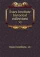 Essex Institute historical collections. 51, Essex Institute. 1n 