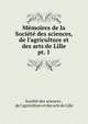 M?moires de la Soci?t? des sciences, de l'agriculture et des arts de Lille, Soci?t? des sciences , de l'agriculture et des arts de Lille 