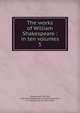 The works of William Shakespeare : in ten volumes. 5, Shakespeare, William, 1564-1616,Shakespeare Head Press,Bullen, A. H. (Arthur Henry), 1857-1920 