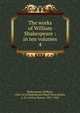 The works of William Shakespeare : in ten volumes. 4, Shakespeare, William, 1564-1616,Shakespeare Head Press,Bullen, A. H. (Arthur Henry), 1857-1920 