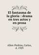 El fantasma de la gloria : drama en tres actos y en prosa, Allen-Perkins, Carlos, d. 1929 