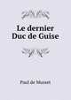 Le dernier Duc de Guise, Paul de Musset 