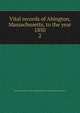 Vital records of Abington, Massachusetts, to the year 1850. 2, Abington (Mass.),New England Historic Genealogical Society 
