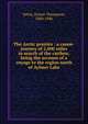 The Arctic prairies : a canoe-journey of 2,000 miles in search of the caribou; being the account of a voyage to the region north of Aylmer Lake, E. T. Seton 