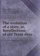 The evolution of a state, or, Recollections of old Texas days, Smithwick, Noah, 1808-1899,Donaldson, Nanna Smithwick 