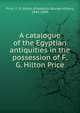 A catalogue of the Egyptian antiquities in the possession of F.G. Hilton Price, Price, F. G. Hilton (Frederick George Hilton), 1842-1909 