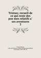 Tristan; recueil de ce qui reste des poemes relatifs a ses aventures. 3, Tristan,Be?roul, 12th cent,Thomas (Anglo-Norman poet),Michel, Francisque, 1809-1887, ed 