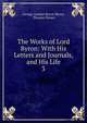 The Works of Lord Byron: With His Letters and Journals, and His Life. 3, Byron, George Gordon Byron, Baron, 1788-1824 