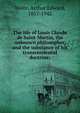 The life of Louis Claude de Saint-Martin, the unknown philosopher, and the substance of his transcendental doctrine;, Waite, Arthur Edward, 1857-1942 
