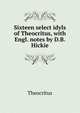 Sixteen select idyls of Theocritus, with Engl. notes by D.B. Hickie, Theocritus 