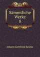 Smmtliche Werke. 8, Johann Gottfried Seume 
