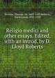 Religio medici and other essays. Edited, with an introd. by D. Lloyd Roberts, Browne, Thomas, Sir, 1605-1682,Roberts, David Lloyd, 1835-1920 