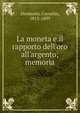 La moneta e il rapporto dell'oro all'argento; memoria, Desimoni, Cornelio, 1813-1899 