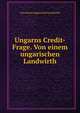 Ungarns Credit-Frage. Von einem ungarischen Landwirth, Von einem ungarischen Landwirth 