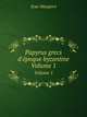 Papyrus grecs d`poque byzantine. Volume 1, Jean Maspero 