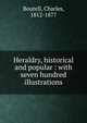 Heraldry, historical and popular : with seven hundred illustrations, Boutell, Charles, 1812-1877 
