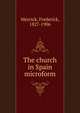 The church in Spain microform, Meyrick, Frederick, 1827-1906 