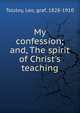 My confession; and, The spirit of Christ's teaching, Лев Николаевич Толстой 