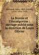 La Bosnie et l'Herz?govine : ouvrage publi? sous la direction de Louis Olivier, Bertrand, L?on, 1869-,Olivier, Louis, 1854-1910 