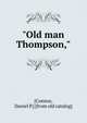 "Old man Thompson,", [Connor, Daniel P.] [from old catalog] 