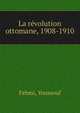 La revolution ottomane, 1908-1910, Fehmi, Youssouf 