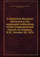 A historical discourse delivered at the centennial celebration of the Congregational Church in Campton, N.H., October 20, 1874, Campton (N.H.). Congregational Church,Blakeley, Quincy, 1824-1892 
