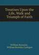 Treatises Upon the Life, Walk and Triumph of Faith, William Romaine , William Bromley Cadogan 