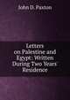 Letters on Palestine and Egypt: Written During Two Years' Residence, John D. Paxton 