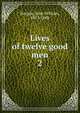 Lives of twelve good men. 2, Burgon, John William, 1813-1888 