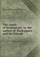 The youth of Shakspeare, by the author of 'Shakspeare and his friends'., Robert Folkestone Williams 