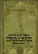 Latyin Exercises; Adapted To Andrews and Stoddard's Latin Grammar, Prof. E. A. Andrews 