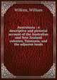 Australasia : a descriptive and pictorial account of the Australian and New Zealand colonies, Tasmania, and the adjacent lands, Wilkins, William 