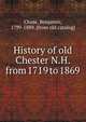 History of old Chester N.H. from 1719 to 1869, Chase, Benjamin, 1799-1889. [from old catalog] 