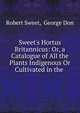 Sweet's Hortus Britannicus: Or, a Catalogue of All the Plants Indigenous Or Cultivated in the ., Robert Sweet, George Don 