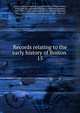 Records relating to the early history of Boston . 15, Boston (Mass.). Registry Dept,Whitmore, William Henry, 1836-1900, ed,Appleton, William S. (William Summer), 1840-1903, ed,McGlenen, Edward W. (Edward Webster), 1855-1930, ed,Watkins, Walter Kendall, 1855-1934, ed 
