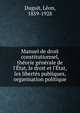 Manuel de droit constitutionnel, th?orie g?n?rale de l'?tat, le droit et l'?tat, les libert?s publiques, organisation politique, Duguit, Le?on, 1859-1928 
