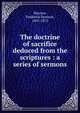 The doctrine of sacrifice deduced from the scriptures : a series of sermons, Maurice Frederick Denison 