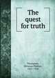 The quest for truth, Thompson, Silvanus Phillips, 1851-1916 