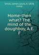 Home-then what? The mind of the doughboy, A.E.F., Small, James Louis, b. 1878, comp 